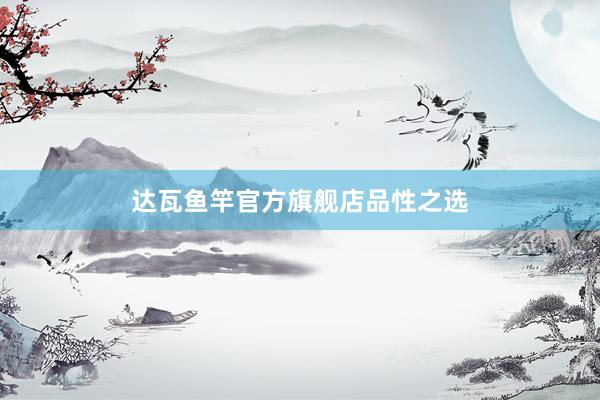 达瓦鱼竿官方旗舰店品性之选
