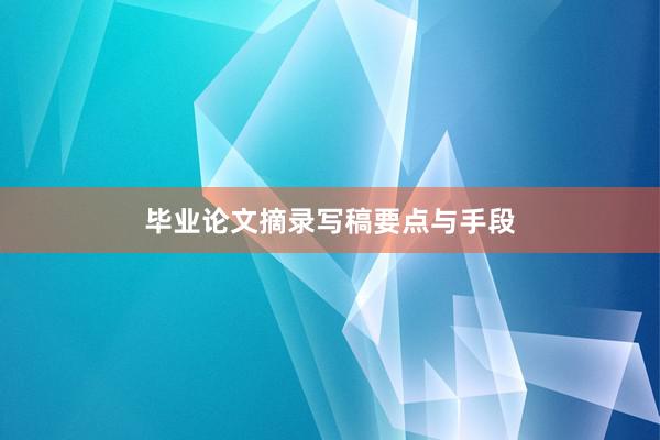 毕业论文摘录写稿要点与手段