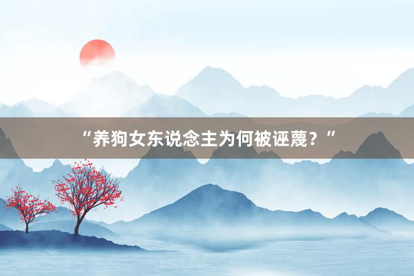 “养狗女东说念主为何被诬蔑？”